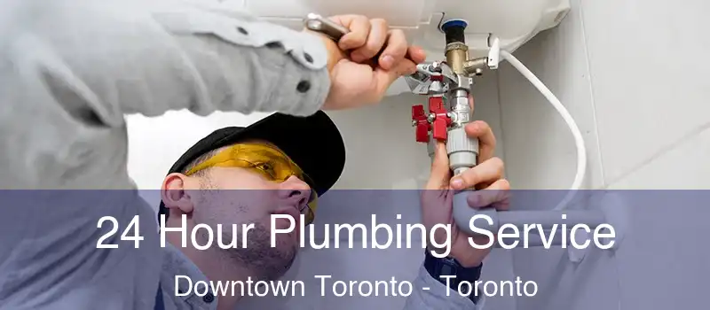  24 Hour Plumbing Service Downtown Toronto - Toronto