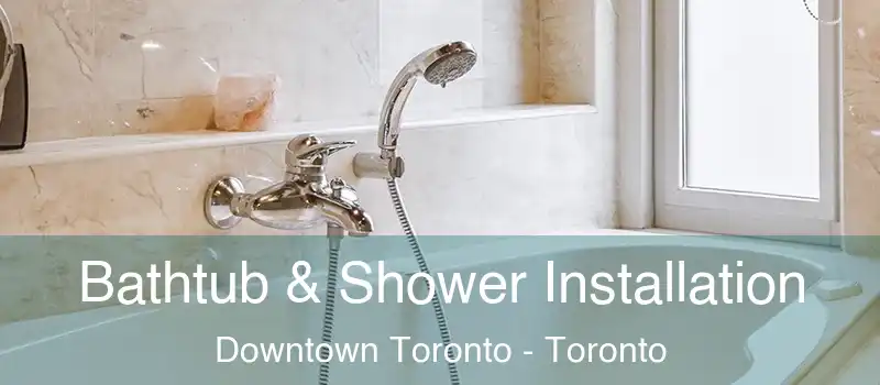  Bathtub & Shower Installation Downtown Toronto - Toronto