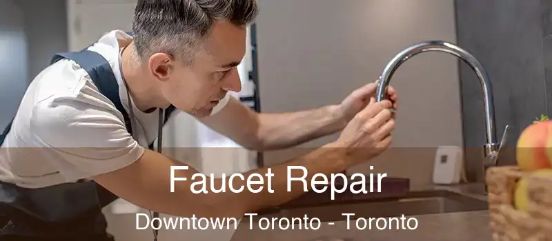  Faucet Repair Downtown Toronto - Toronto