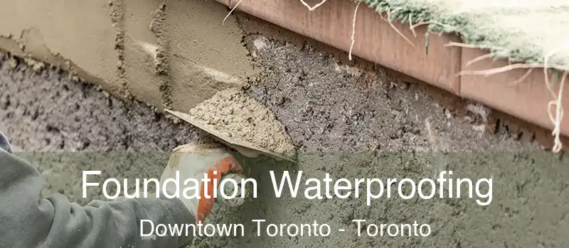  Foundation Waterproofing Downtown Toronto - Toronto