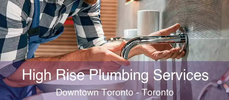  High Rise Plumbing Services Downtown Toronto - Toronto