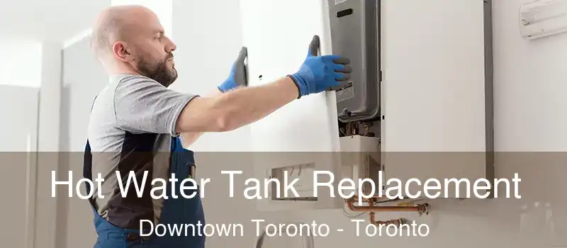  Hot Water Tank Replacement Downtown Toronto - Toronto