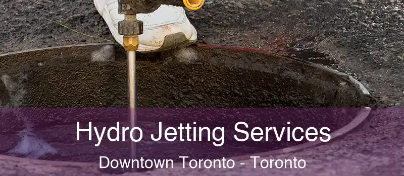  Hydro Jetting Services Downtown Toronto - Toronto