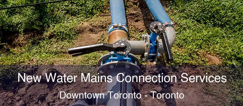  New Water Mains Connection Services Downtown Toronto - Toronto