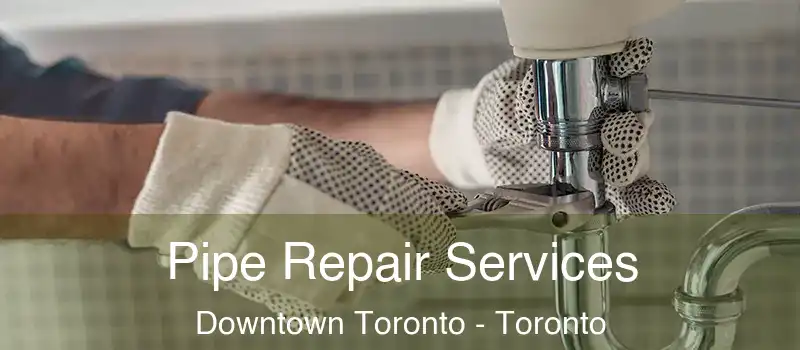  Pipe Repair Services Downtown Toronto - Toronto