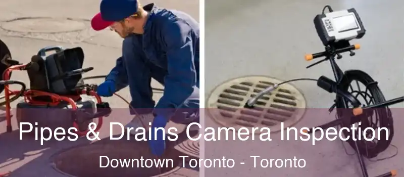  Pipes & Drains Camera Inspection Downtown Toronto - Toronto
