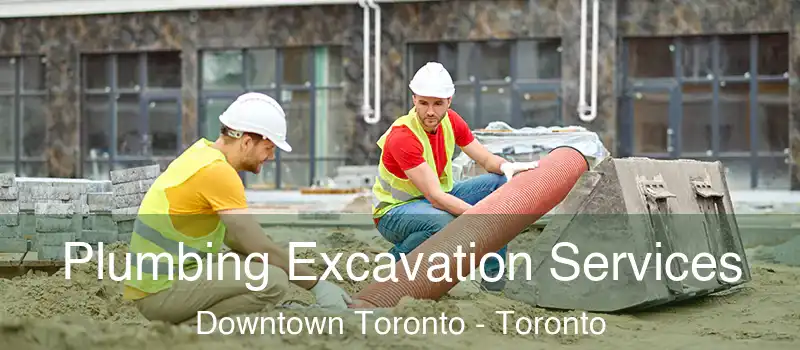  Plumbing Excavation Services Downtown Toronto - Toronto