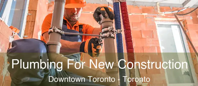  Plumbing For New Construction Downtown Toronto - Toronto