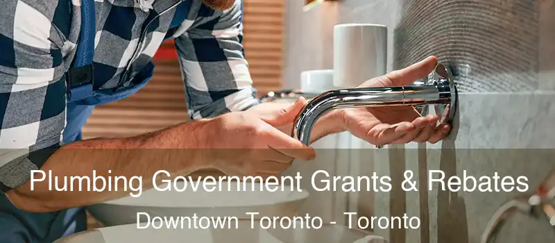  Plumbing Government Grants & Rebates Downtown Toronto - Toronto