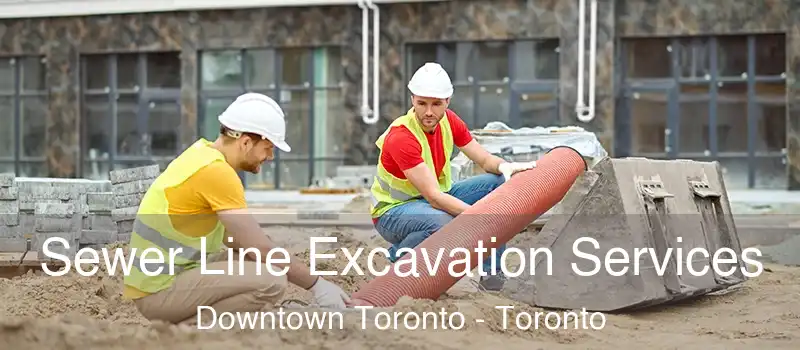  Sewer Line Excavation Services Downtown Toronto - Toronto