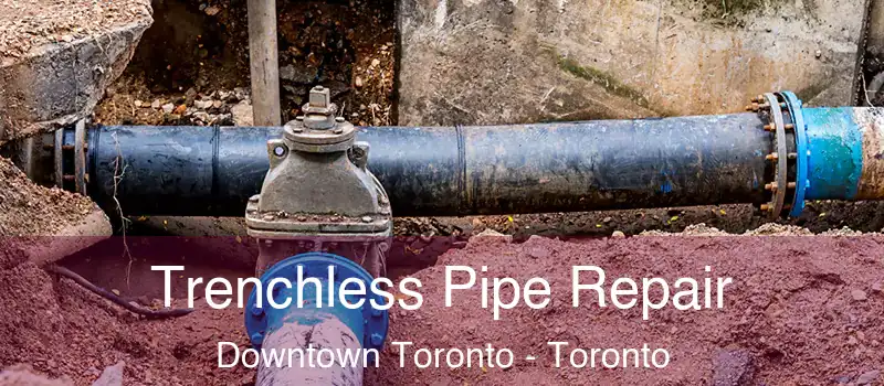  Trenchless Pipe Repair Downtown Toronto - Toronto