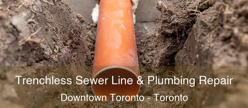  Trenchless Sewer Line & Plumbing Repair Downtown Toronto - Toronto