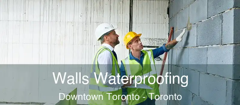  Walls Waterproofing Downtown Toronto - Toronto