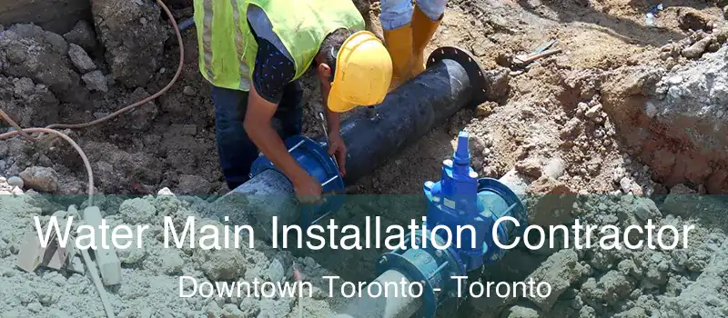  Water Main Installation Contractor Downtown Toronto - Toronto