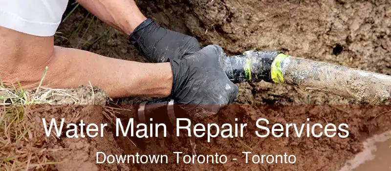 Water Main Repair Services Downtown Toronto - Toronto