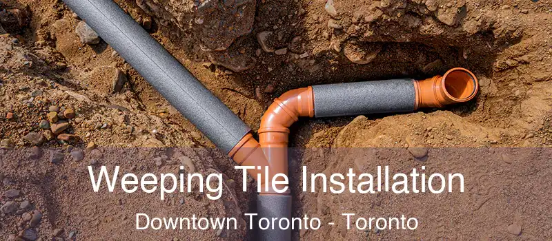  Weeping Tile Installation Downtown Toronto - Toronto